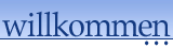 willkommen